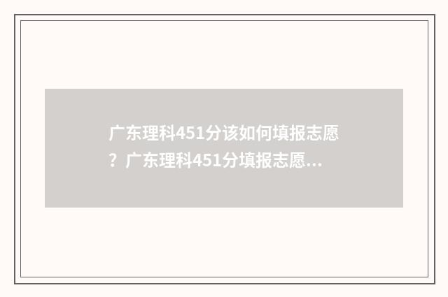 广东理科451分该如何填报志愿？广东理科451分填报志愿指南 广东理科440分