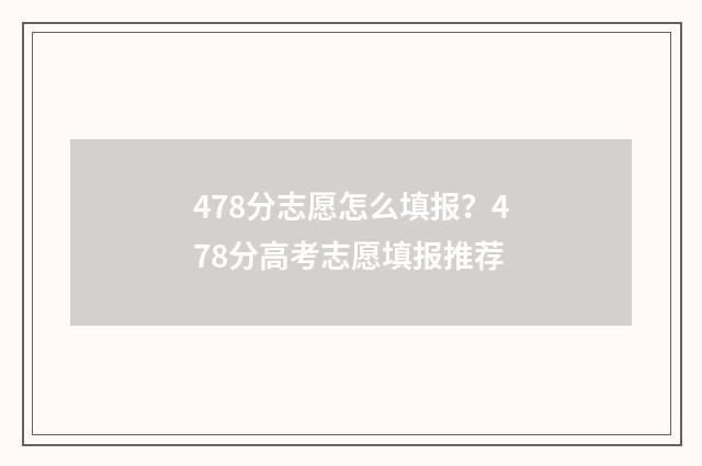 478分志愿怎么填报？478分高考志愿填报推荐
