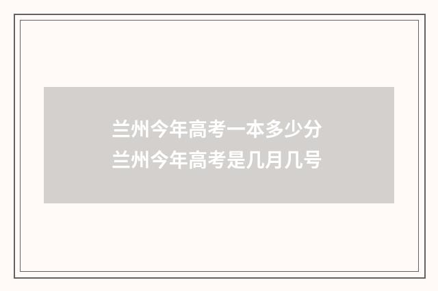 兰州今年高考一本多少分 兰州今年高考是几月几号