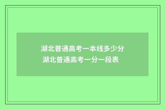 湖北普通高考一本线多少分 湖北普通高考一分一段表