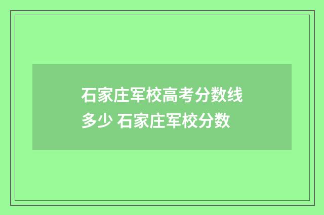 石家庄军校高考分数线多少 石家庄军校分数