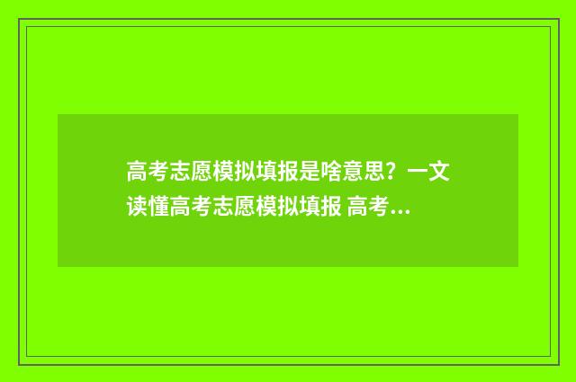 高考志愿模拟填报是啥意思?一文读懂高考志愿模拟填报 高考志愿模拟填报免费