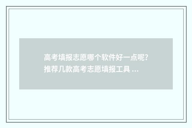 高考填报志愿哪个软件好一点呢?推荐几款高考志愿填报工具 高考填报志愿哪些专业好就业