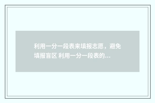 利用一分一段表来填报志愿,避免填报盲区 利用一分一段表的排名位次这个区间去定院校可以吗
