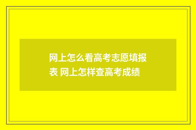 网上怎么看高考志愿填报表 网上怎样查高考成绩
