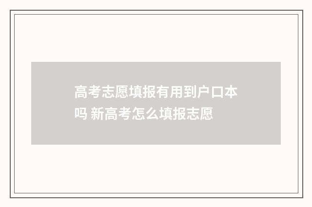 高考志愿填报有用到户口本吗 新高考怎么填报志愿