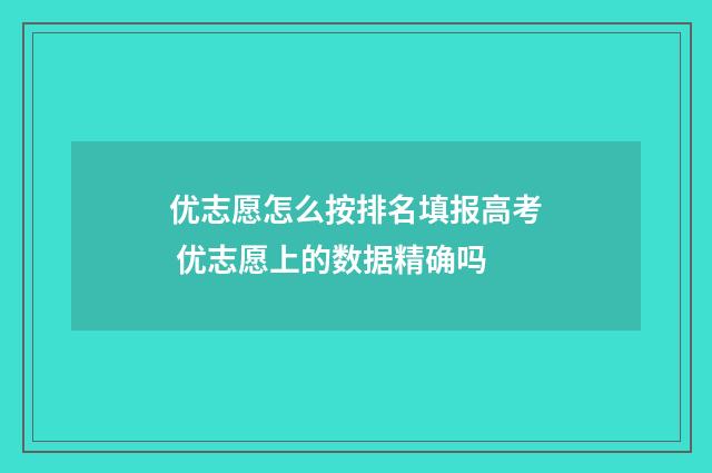 优志愿怎么按排名填报高考 优志愿上的数据精确吗