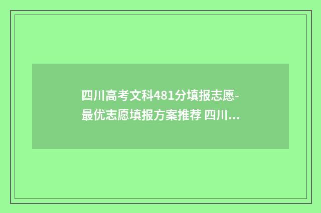 四川高考文科481分填报志愿-最优志愿填报方案推荐 四川高考文科481分电力有那些学校可读