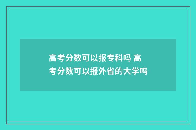 高考分数可以报专科吗 高考分数可以报外省的大学吗