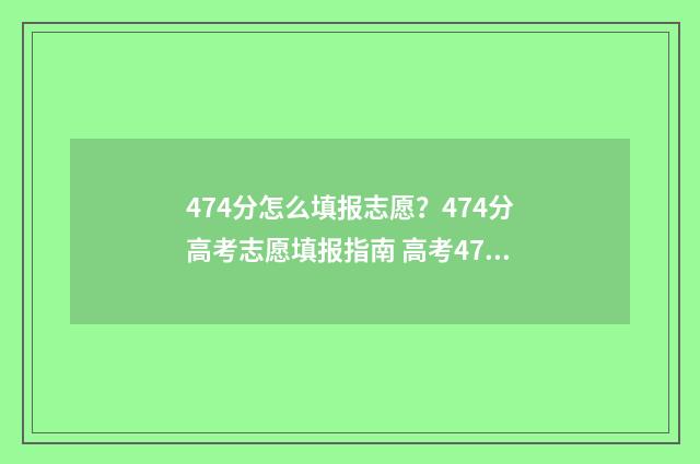 474分怎么填报志愿？474分高考志愿填报指南 高考475怎么填志愿