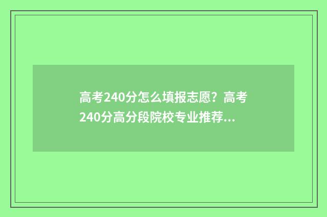 高考240分怎么填报志愿?高考240分高分段院校专业推荐 高考考240分能上那个学校