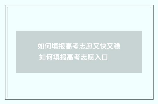 如何填报高考志愿又快又稳 如何填报高考志愿入口