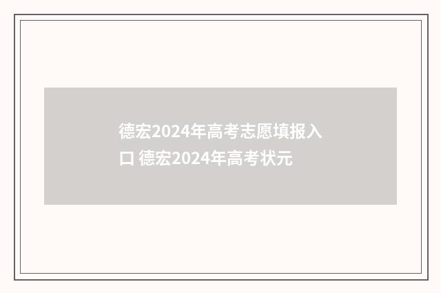 德宏2024年高考志愿填报入口 德宏2024年高考状元