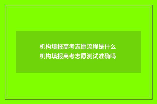 机构填报高考志愿流程是什么 机构填报高考志愿测试准确吗