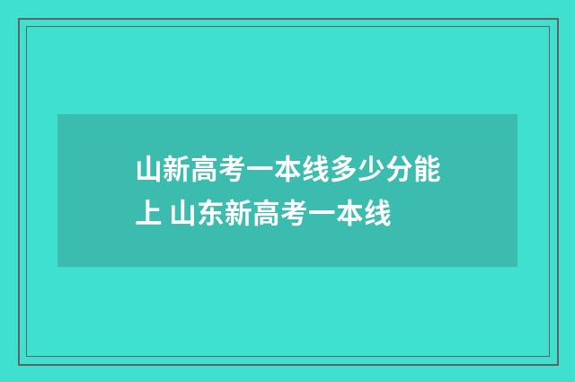 山新高考一本线多少分能上 山东新高考一本线