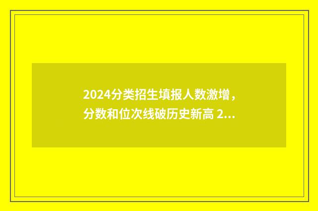 2024分类招生填报人数激增，分数和位次线破历史新高 2020分类招生报名时间
