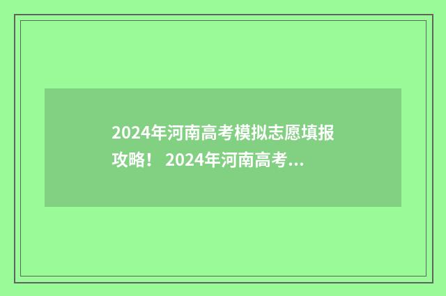 2024年河南高考模拟志愿填报攻略! 2024年河南高考人数大概多少