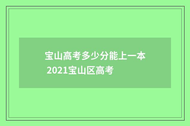宝山高考多少分能上一本 2021宝山区高考