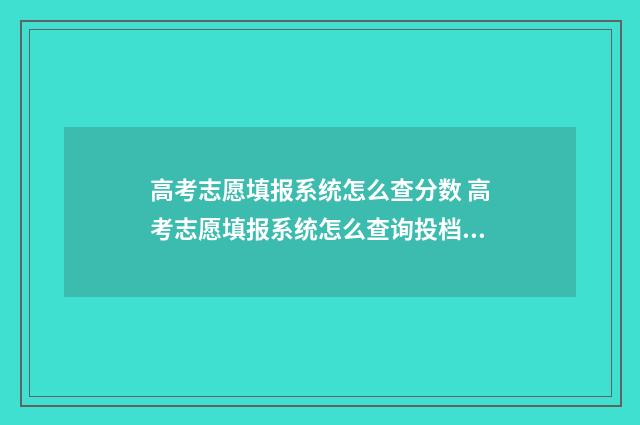 高考志愿填报系统怎么查分数 高考志愿填报系统怎么查询投档状态