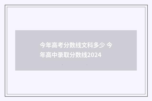 今年高考分数线文科多少 今年高中录取分数线2024