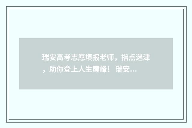 瑞安高考志愿填报老师，指点迷津，助你登上人生巅峰！ 瑞安高考考点查询