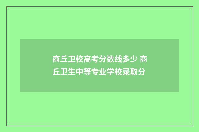 商丘卫校高考分数线多少 商丘卫生中等专业学校录取分