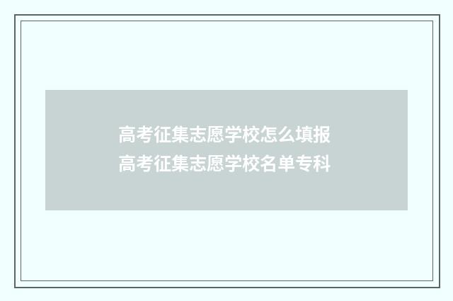 高考征集志愿学校怎么填报 高考征集志愿学校名单专科