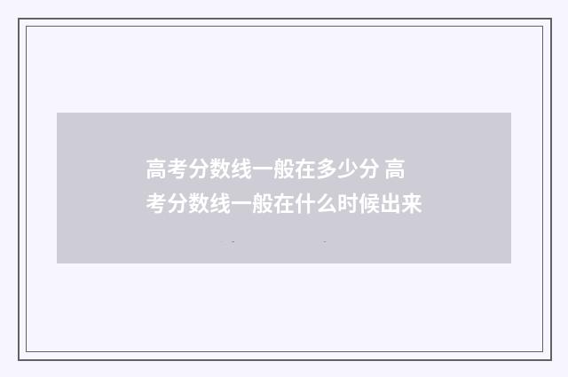 高考分数线一般在多少分 高考分数线一般在什么时候出来