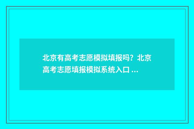北京有高考志愿模拟填报吗？北京高考志愿填报模拟系统入口 北京高考志愿能填几个学校