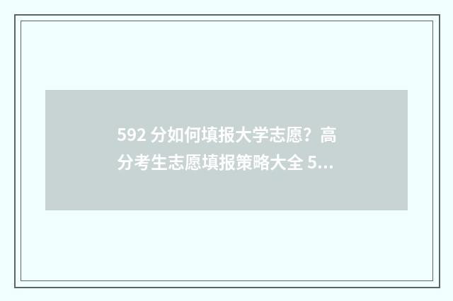 592 分如何填报大学志愿？高分考生志愿填报策略大全 592分能报什么学校