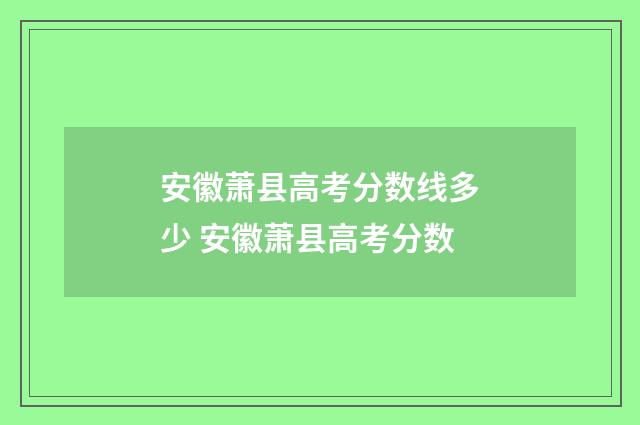 安徽萧县高考分数线多少 安徽萧县高考分数