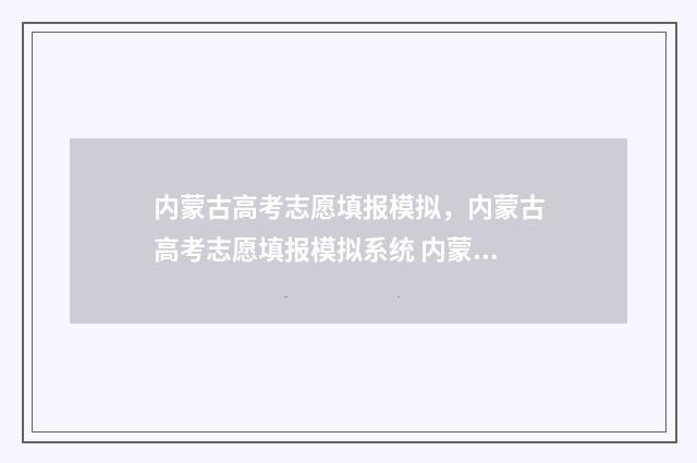 内蒙古高考志愿填报模拟，内蒙古高考志愿填报模拟系统 内蒙古大学考研报录比
