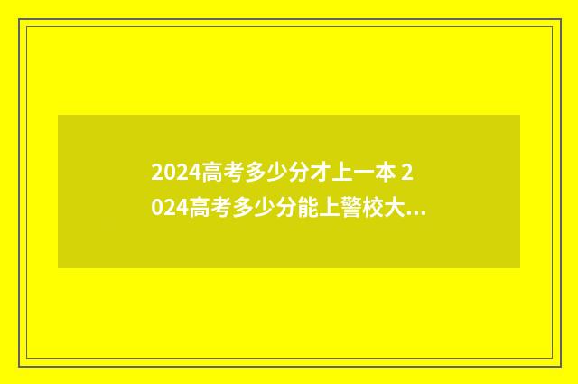 2024高考多少分才上一本 2024高考多少分能上警校大学