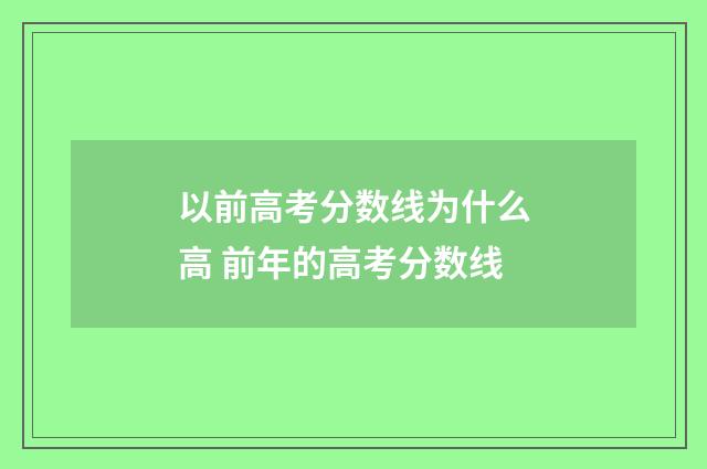 以前高考分数线为什么高 前年的高考分数线