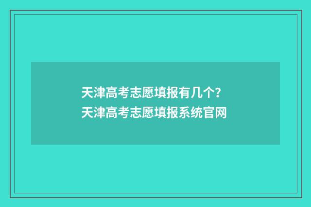 天津高考志愿填报有几个？ 天津高考志愿填报系统官网