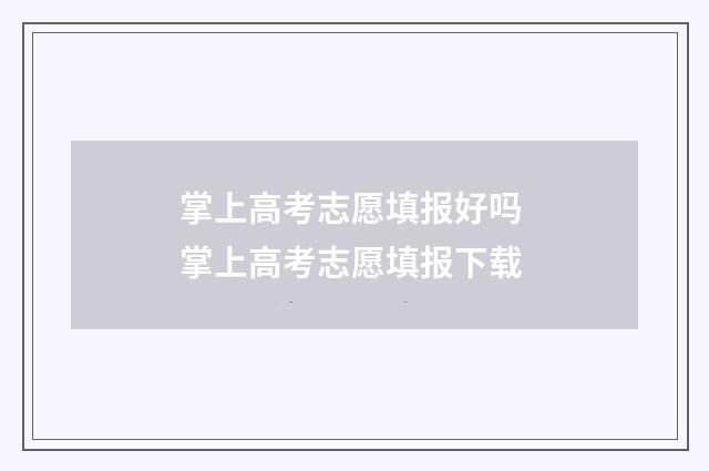 掌上高考志愿填报好吗 掌上高考志愿填报下载