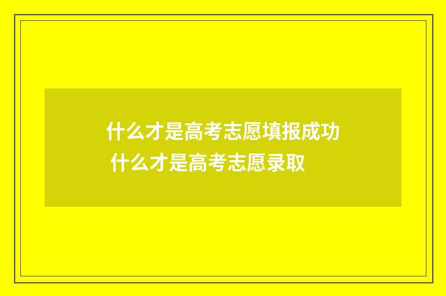 什么才是高考志愿填报成功 什么才是高考志愿录取