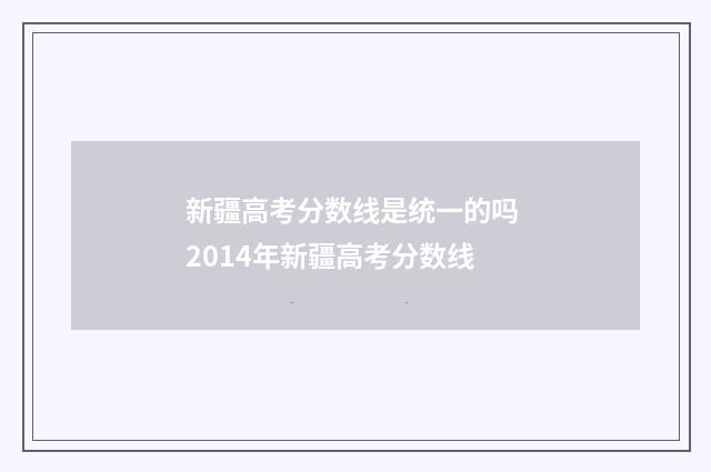 新疆高考分数线是统一的吗 2014年新疆高考分数线