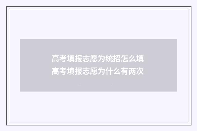 高考填报志愿为统招怎么填 高考填报志愿为什么有两次