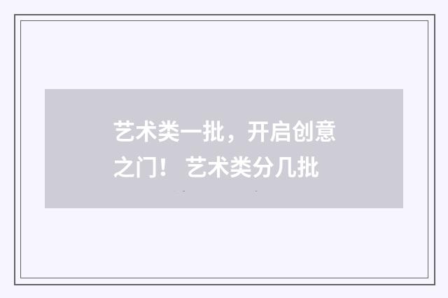 艺术类一批,开启创意之门! 艺术类分几批