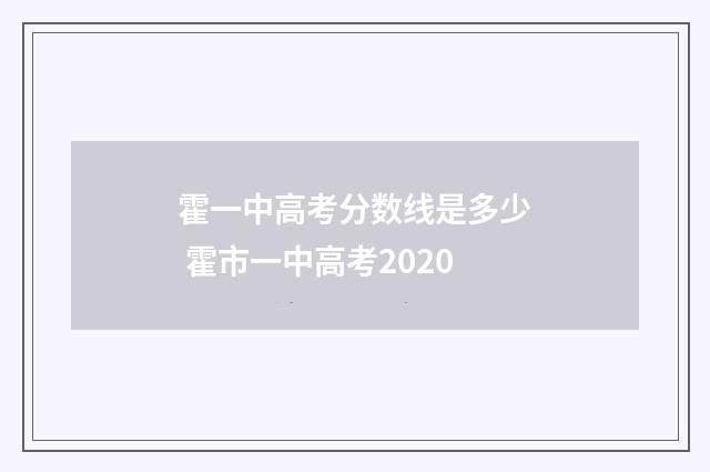 霍一中高考分数线是多少 霍市一中高考2020