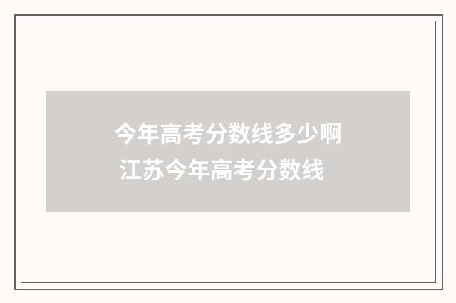 今年高考分数线多少啊 江苏今年高考分数线