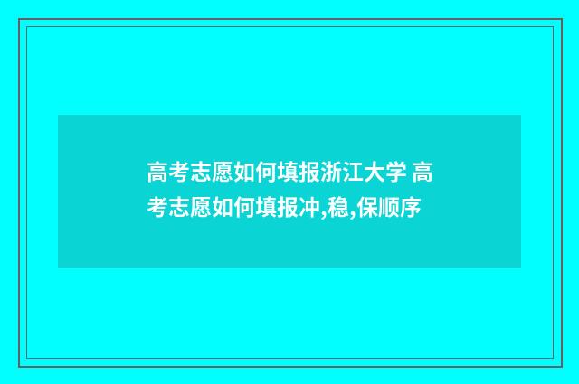 高考志愿如何填报浙江大学 高考志愿如何填报冲,稳,保顺序