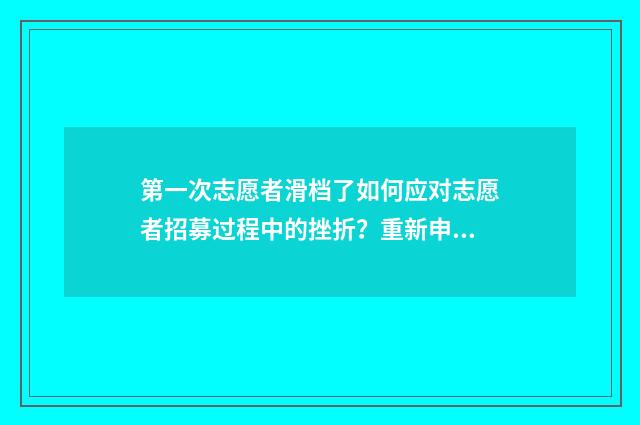 第一次志愿者滑档了如何应对志愿者招募过程中的挫折？重新申请技巧分享 第一次志愿者活动
