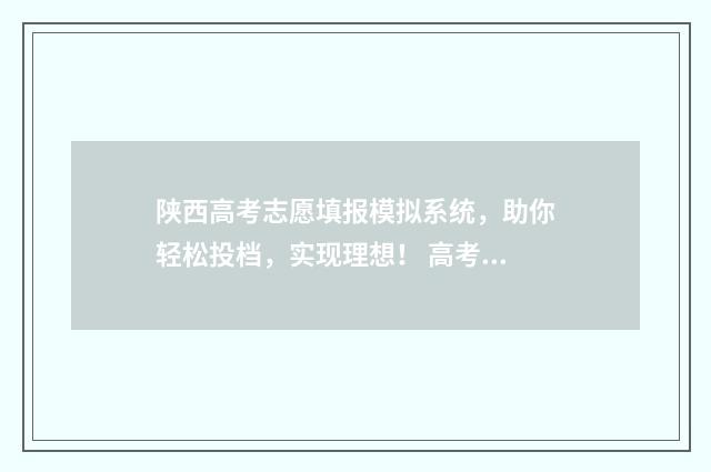 陕西高考志愿填报模拟系统，助你轻松投档，实现理想！ 高考报志愿