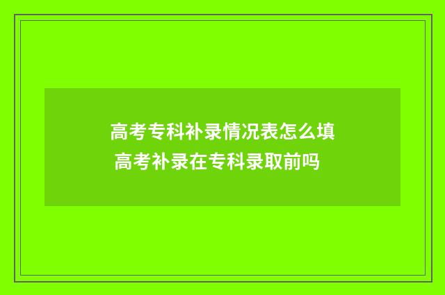 高考专科补录情况表怎么填 高考补录在专科录取前吗