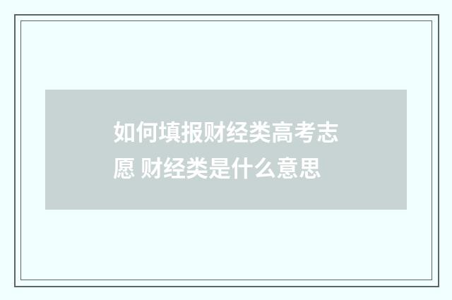 如何填报财经类高考志愿 财经类是什么意思