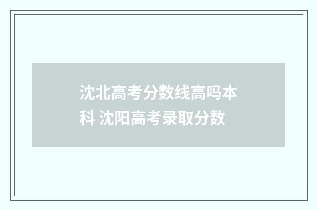 沈北高考分数线高吗本科 沈阳高考录取分数