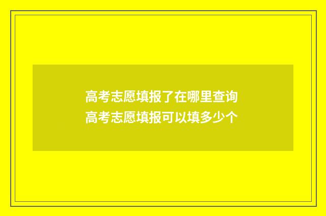 高考志愿填报了在哪里查询 高考志愿填报可以填多少个