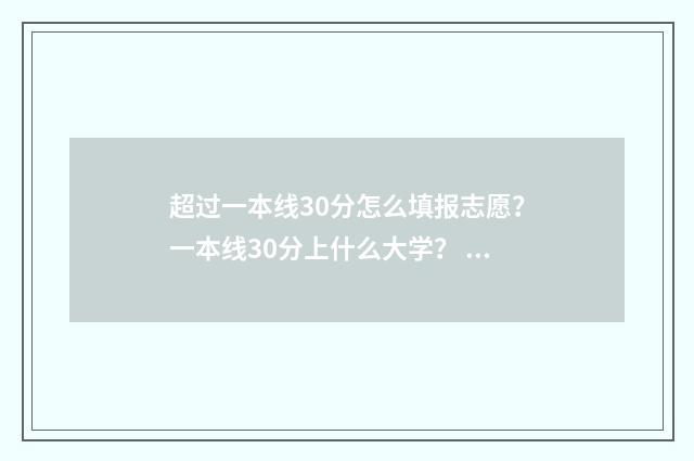 超过一本线30分怎么填报志愿？一本线30分上什么大学？ 超过一本线30分能上什么大学